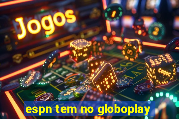 espn tem no globoplay